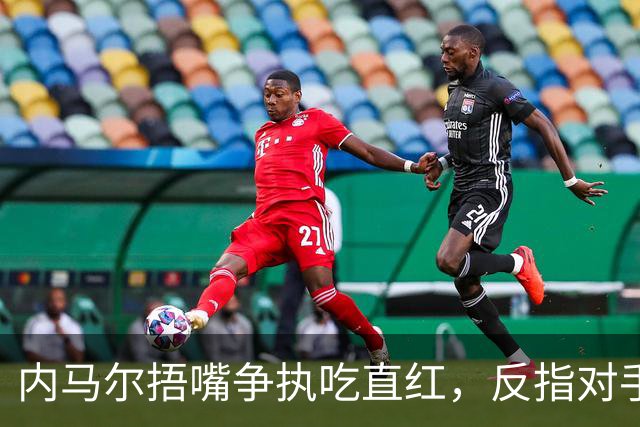 内马尔捂嘴争执吃直红，反指对手滥用反歧视规则