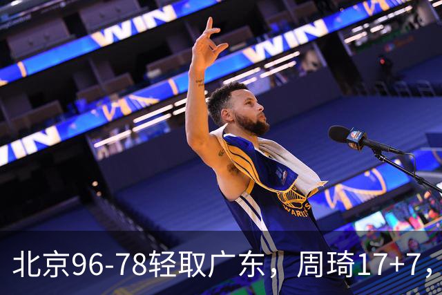 北京96-78轻取广东，周琦17+7，布朗20+10，胡明轩15分