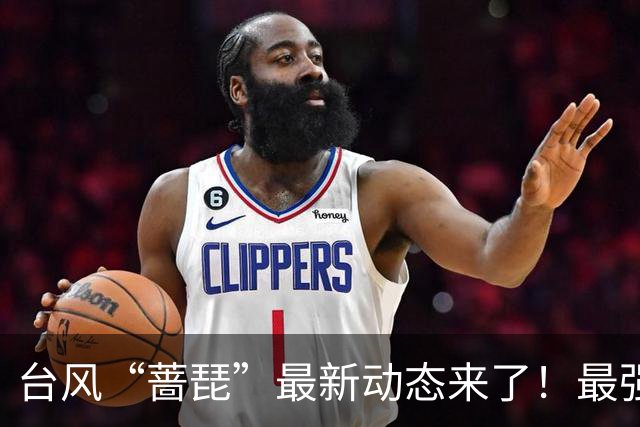 台风“蔷琵”最新动态来了！最强降水时段→