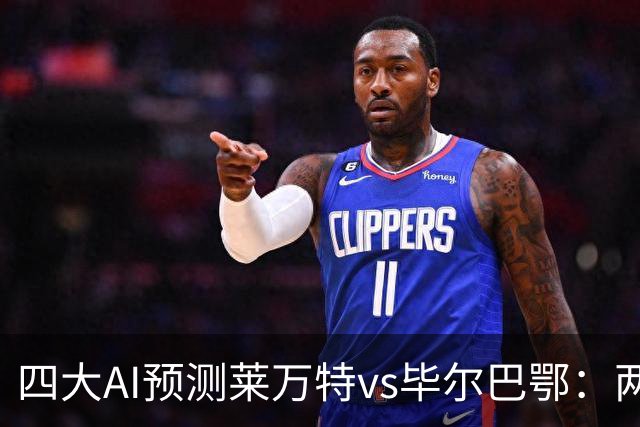 四大AI预测莱万特vs毕尔巴鄂：两家看好主胜，两家猜平局