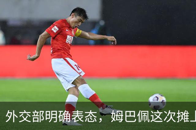 外交部明确表态，姆巴佩这次摊上事了！他失去的远不止商业合同