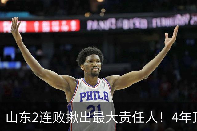 山东2连败揪出最大责任人！4年顶薪挖来新主控2战19中3，坑惨邱彪