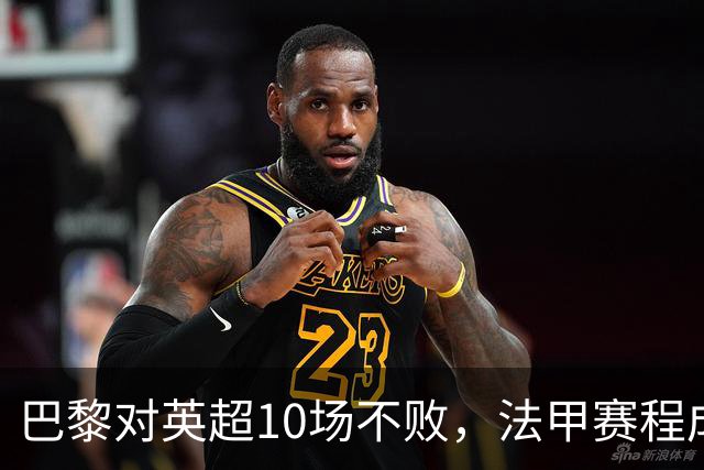 巴黎对英超10场不败，法甲赛程成欧冠杀手锏