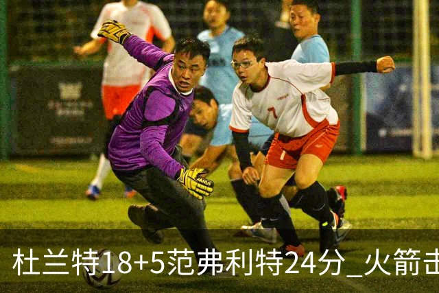 杜兰特18+5范弗利特24分 火箭击败雄鹿5连胜