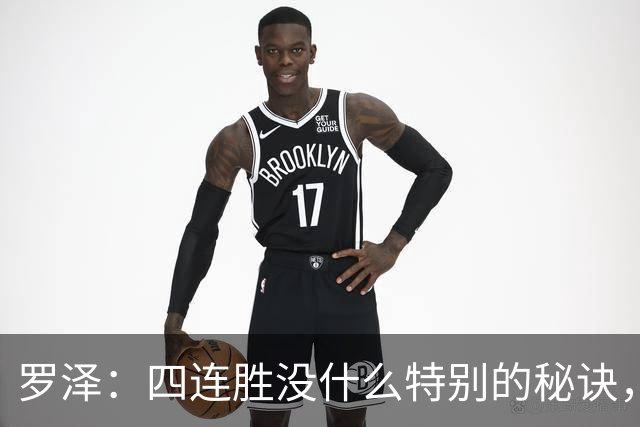 罗泽：四连胜没什么特别的秘诀，就是努力和保持信心