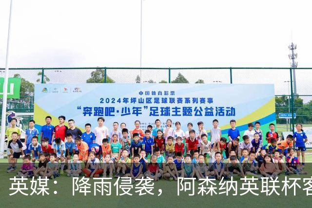 英媒：降雨侵袭，阿森纳英联杯客战弗利特伍德或遭遇延期