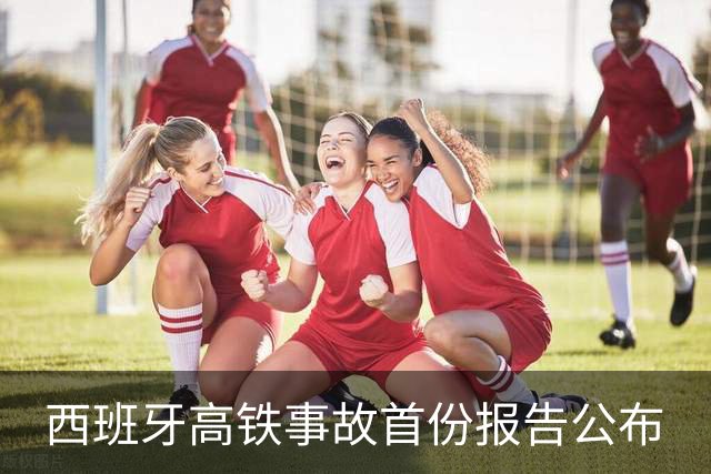 西班牙高铁事故首份报告公布