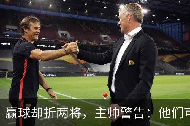 赢球却折两将，主帅警告：他们可能缺阵一段时间