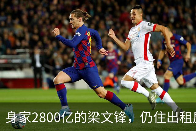 身家2800亿的梁文锋，仍住出租屋