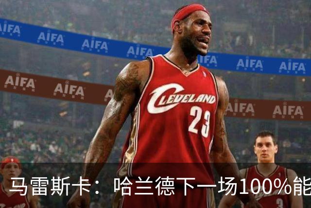 马雷斯卡：哈兰德下一场100%能上场；我非常清楚福登有多优秀
