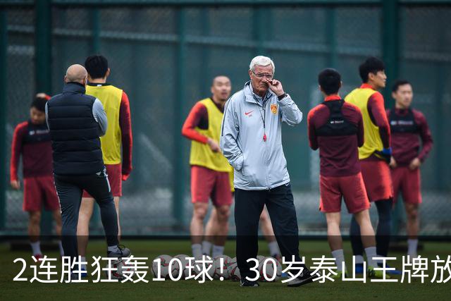 2连胜狂轰10球！30岁泰山王牌放话阻击蓉城：末轮主场必全力争胜