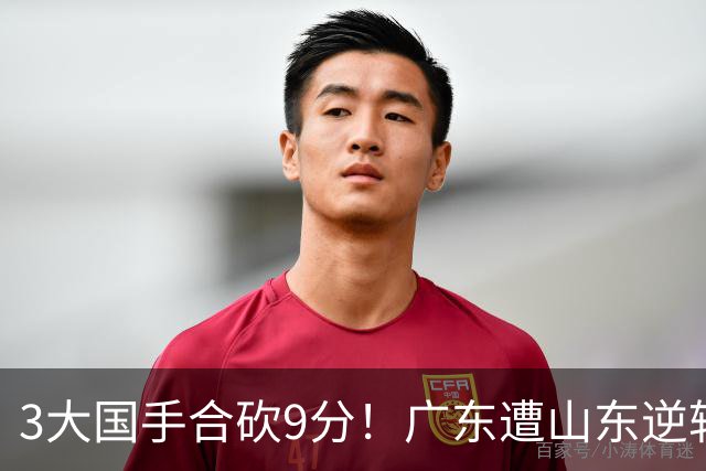 3大国手合砍9分！广东遭山东逆转一人最该背锅，他令本土核心全部迷失？