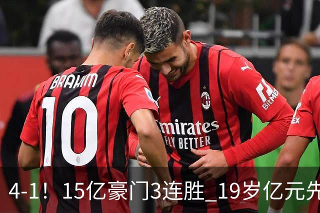 4-1！15亿豪门3连胜 19岁亿元先生传射建功 神锋油炸丸子进球+勺子点球