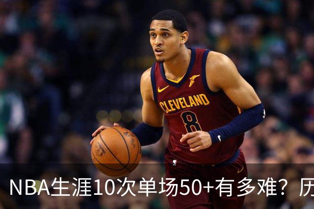 NBA生涯10次单场50+有多难？历史仅12人达成，东契奇上榜，哈登第4